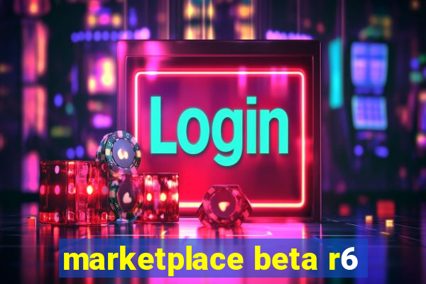 marketplace beta r6